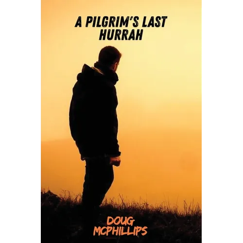 A Pilgrims Last Hurrah: A reflective journey across a lifetime of searching, wandering, and ultimately finding illumination within.