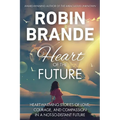 Heart of the Future: Heart-warming Stories of Love, Courage, and Compassion in a Not-so-distant Future