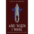 And When I Wake, the Fellowship Dystopia Book Three: The Fellowship Dystopia Book Three