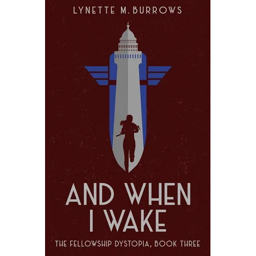 And When I Wake, the Fellowship Dystopia Book Three: The Fellowship Dystopia Book Three
