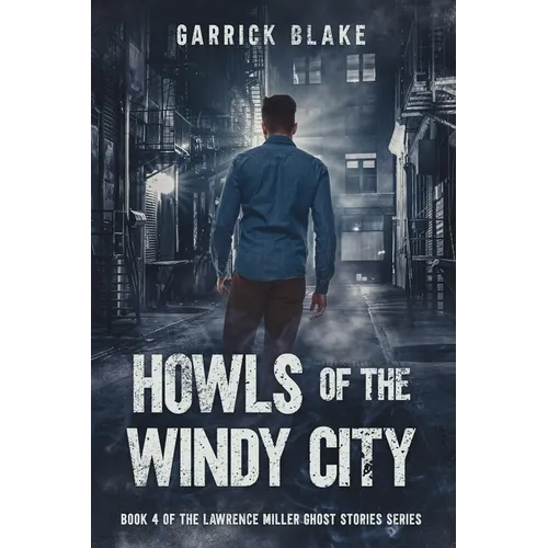 Howls of the Windy City: Book Four of the Lawrence Miller Ghost Stories Series