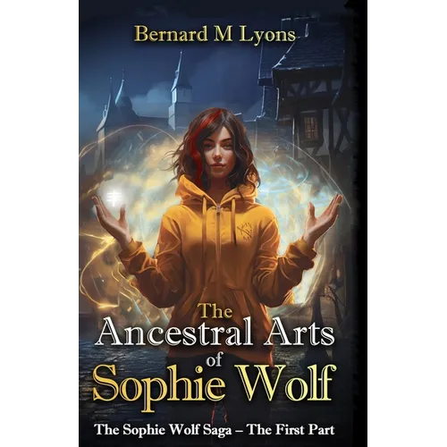 The Ancestral Arts of Sophie Wolf: The Saga of Sophie Wolf - The First Part
