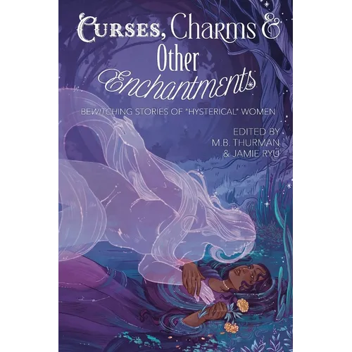 Curses, Charms & Other Enchantments: Bewitching Stories of "Hysterical" Women