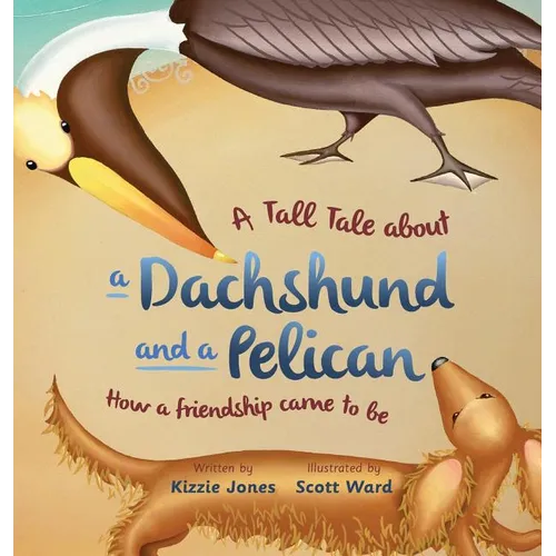 A Tall Tale About a Dachshund and a Pelican (Hard Cover): How a Friendship Came to Be (Tall Tales # 2) - Hardcover
