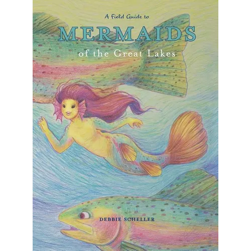 A Field Guide to Mermaids of the Great Lakes - Hardcover