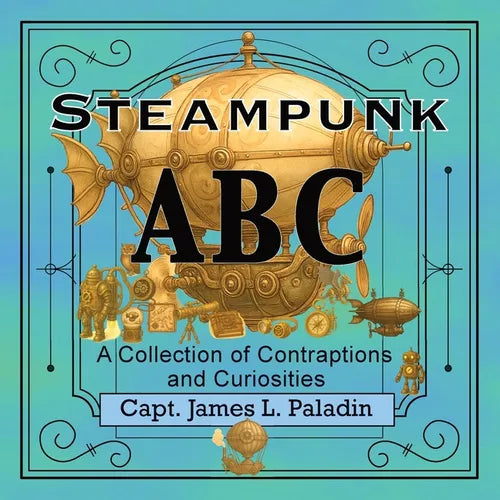 Steampunk ABC: A Collection of Contraptions and Curiosities
