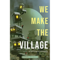 We Make The Village: An Anthology of Community