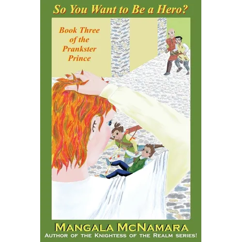 So You Want to Be a Hero?: Book Three of the Prankster Prince