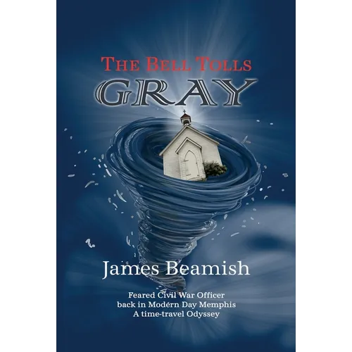 The Bell Tolls Gray: Feared Civil War Officer back in Modern Day Memphis - A time-travel Odyssey