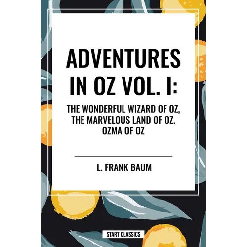 Adventures in Oz: The Wonderful Wizard of Oz, the Marvelous Land of Oz, Ozma of Oz
