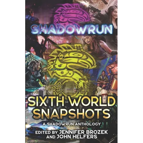 Shadowrun: Sixth World Snapshots: (A Shadowrun Anthology)