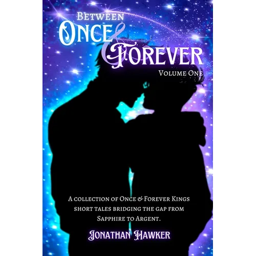 Between Once & Forever: Volume One: A Collection of Once & Forever Kings Short Stories