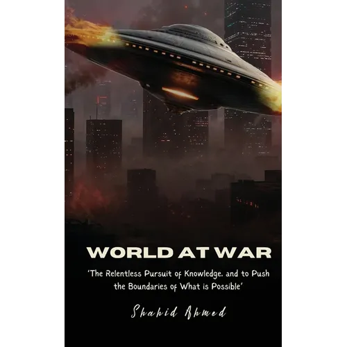World at War: The Relentless Pursuit of Knowledge, and to Push the Boundaries of What is Possible.