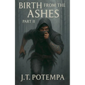 Birth from the Ashes: Part II