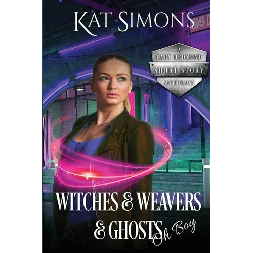 Witches and Weavers and Ghosts, Oh Boy: A Cary Redmond Short Story Anthology