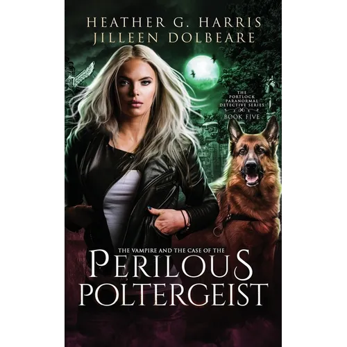The Vampire and the Case of the Perilous Poltergeist: An Urban Fantasy Novel