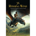The Rushing Wind: A Soul's Journey Through Time, Destiny, and Dragons