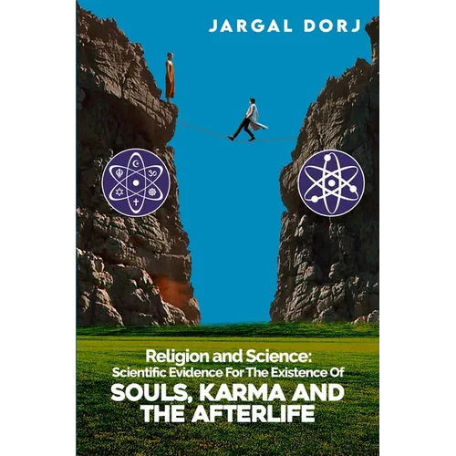 Religion And Science: Scientific Evidence for The Existence of The Soul, Karma, And Afterlife