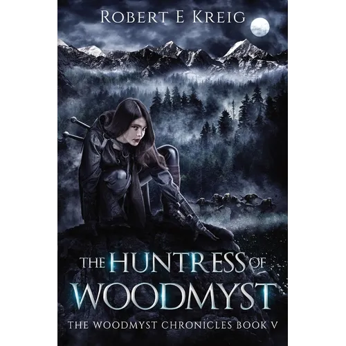 The Huntress of Woodmyst: The Woodmyst Chronicles Book V