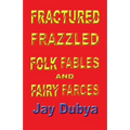 Fractured Frazzled Folk Fables and Fairy Farces
