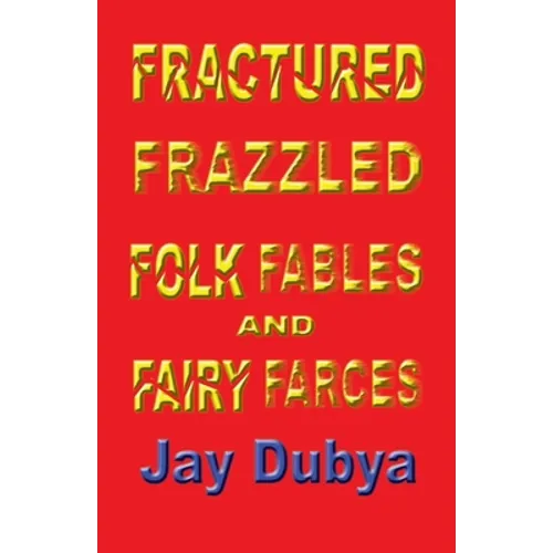 Fractured Frazzled Folk Fables and Fairy Farces