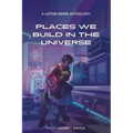 Places We Build in the Universe: A Latine Genre Anthology