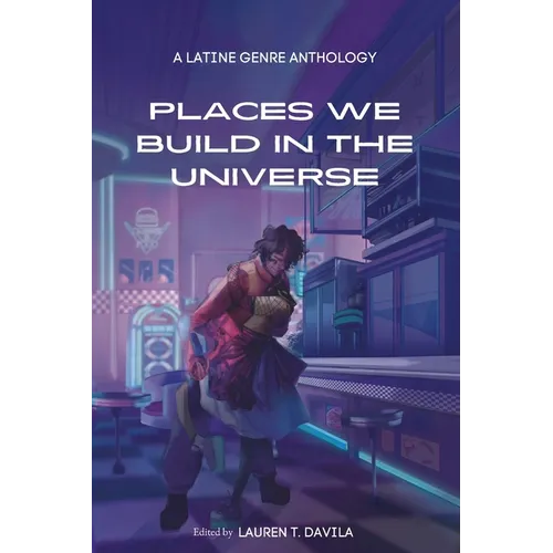 Places We Build in the Universe: A Latine Genre Anthology
