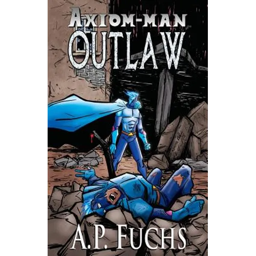Axiom-man: Outlaw: A Superhero Novel [Axiom-Man Saga Book 4]