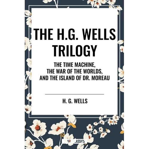 H.G. Wells Trilogy: The Time Machine The, War of the Worlds, and the Island of Dr. Moreau