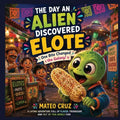 The Day an Alien Discovered Elote: One Bite Changed the Galaxy!