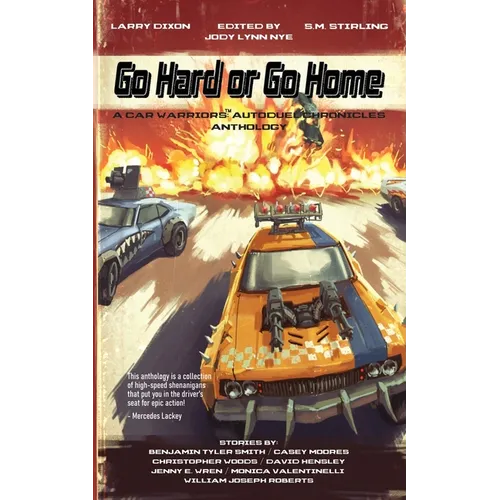 Go Hard or Go Home: A Car Warriors: Autoduel Chronicles Anthology
