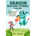Dragon Bedtime Stories for Kids: Magical Dragon Tales to Help Children and Toddlers Relax at Bedtime, Fall Asleep Peacefully, and Enjoy a Night of Com