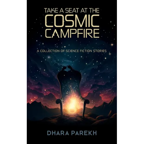 Take a Seat at the Cosmic Campfire: A Collection of Science Fiction Stories