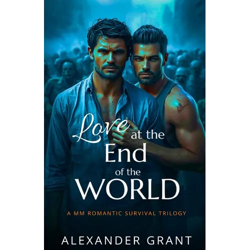 Love at the End of the World: A MM Romantic Survival Trilogy