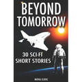 Beyond Tomorrow: 30 Sci Fi Short Stories - An Anthology of Mind-Bending Short Sci-Fi Stories for Fans of Short Stories Sci Fi and Sci Fiction Books