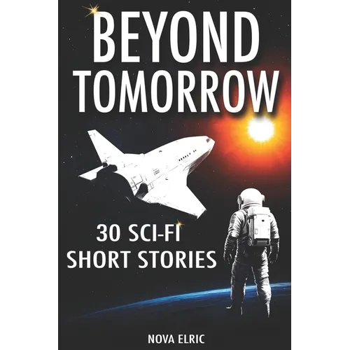 Beyond Tomorrow: 30 Sci Fi Short Stories - An Anthology of Mind-Bending Short Sci-Fi Stories for Fans of Short Stories Sci Fi and Sci Fiction Books
