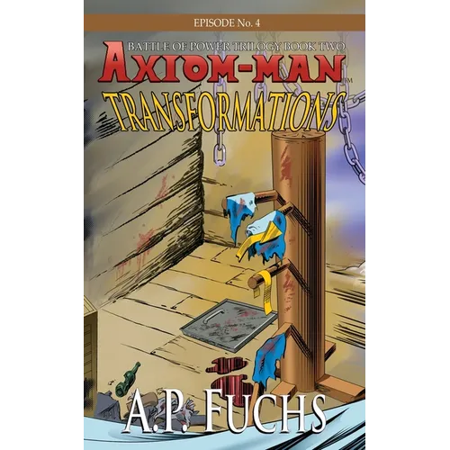 Axiom-man: Transformations: A Superhero Novel [Axiom-Man Saga Episode No. 4]