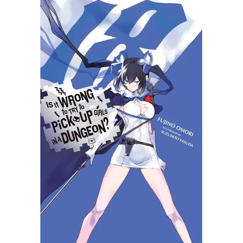 Is It Wrong to Try to Pick Up Girls in a Dungeon?, Vol. 18 (Light Novel)