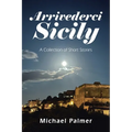 Arrivederci Sicily: A Collection of Short Stories