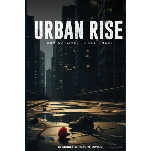 ii URBAN RISE A Story of Struggle, Ambition, and Survival