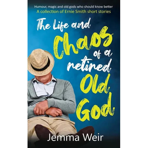 The Life and Chaos of a Retired Old God: A Collection of Ernie Smith Short Stories