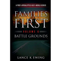 Families First: A Post-Apocalyptic Next-World Series Volume 6 Battle Grounds