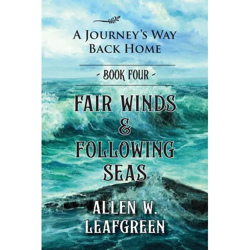 Fair Winds & Following Seas: A Journey's Way Back Home, Book Four