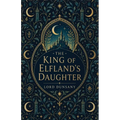 The King of Elfland's Daughter: A Classic Fantasy of Faerie, Love, and Enchantment