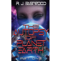 The Autopsy of Planet Earth: Part One