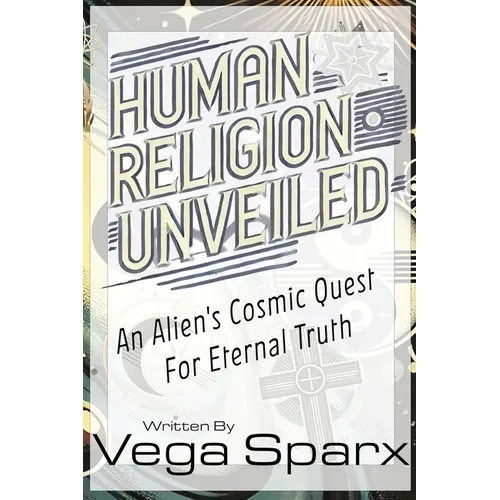 Human Religion Unveiled: An Alien's Cosmic Quest for Eternal Truth