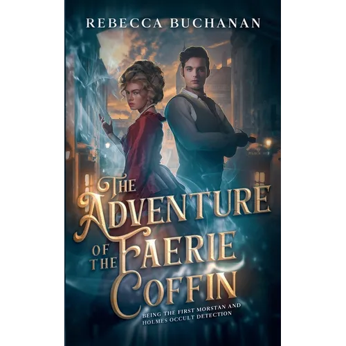 The Adventure of the Faerie Coffin: Being the First Morstan and Holmes Occult Detection