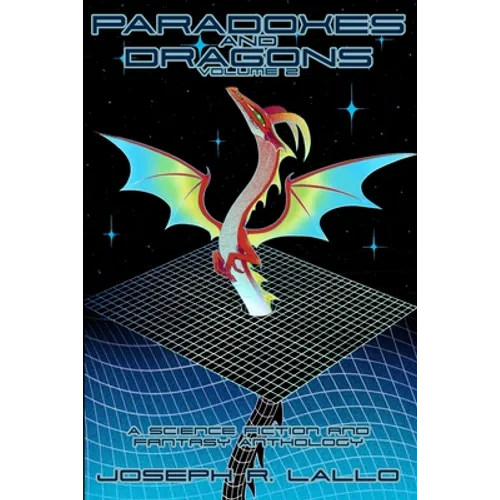 Paradoxes and Dragons Volume 2: A Science Fiction and Fantasy Anthology