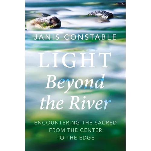 Light Beyond the River: Encountering the Sacred from the Center to the Edge