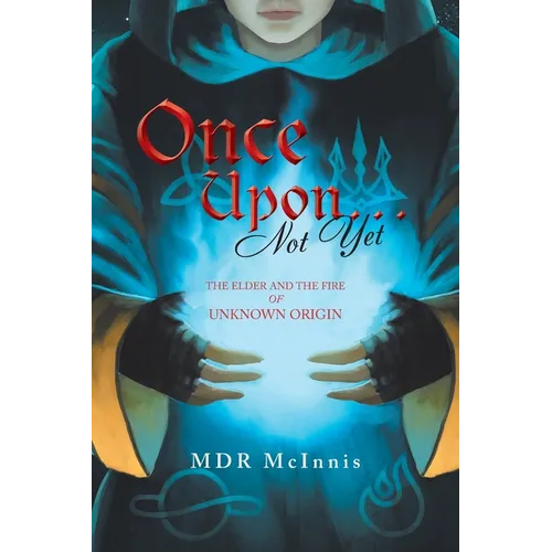 Once Upon... Not Yet: The Elder and the Fire of Unknown Origin - Paperback